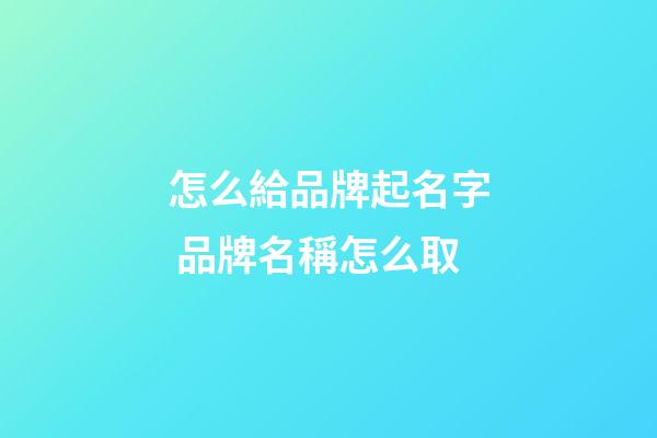 怎么給品牌起名字 品牌名稱怎么取-第1張-商標(biāo)起名-玄機(jī)派